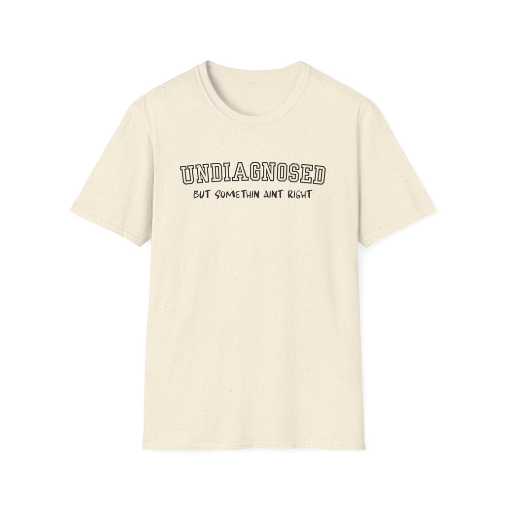 Undiagnosed But Somethin Aint Right T-Shirt