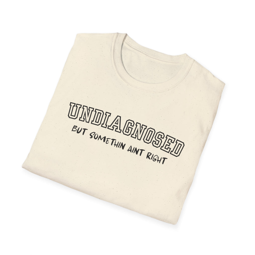 Undiagnosed But Somethin Aint Right T-Shirt