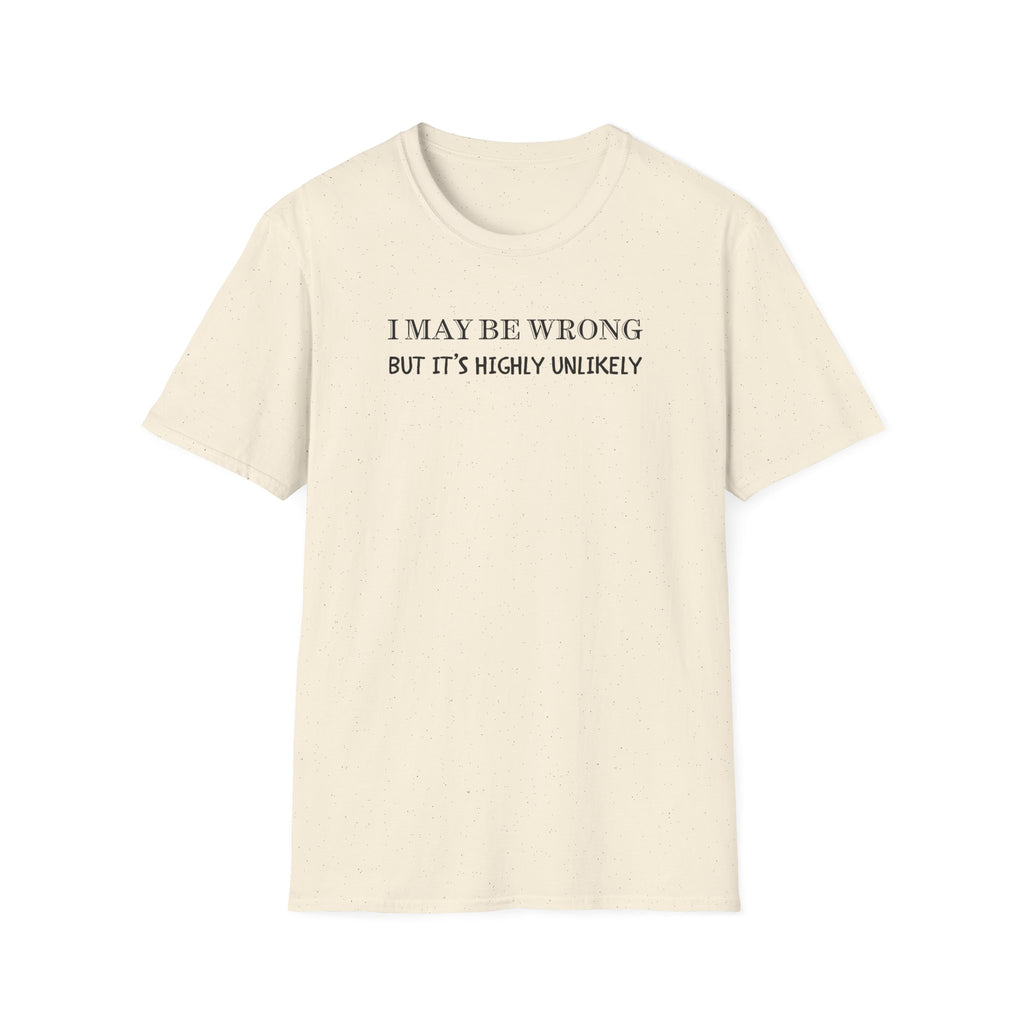 I May Be Wrong But Its Highly UnLikely T-Shirt