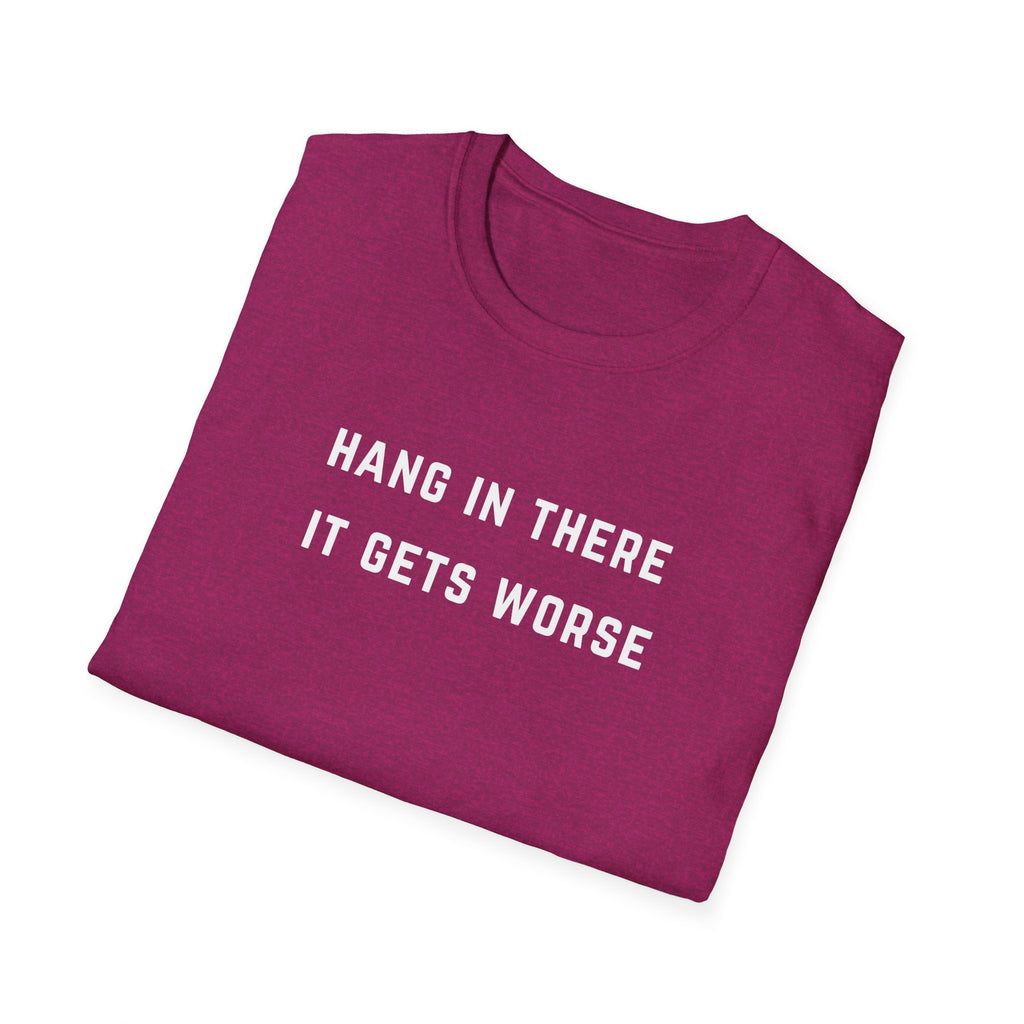 Hang In There It Gets Worse T-Shirt