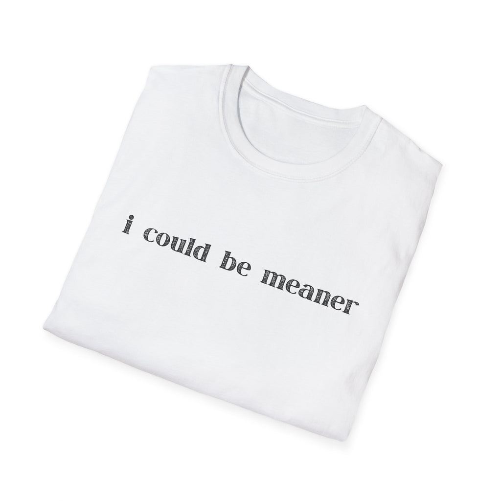 I Could Be Meaner T-Shirt