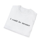 I Could Be Meaner T-Shirt