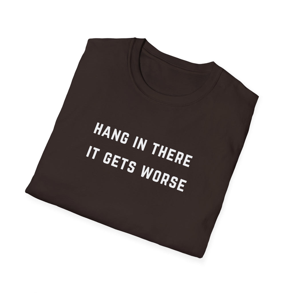 Hang In There It Gets Worse T-Shirt