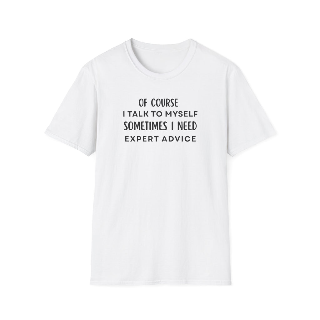 Of Course I Talk To Myself Sometimes I Need Expert Advice T-Shirt