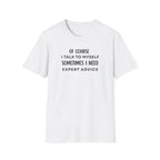 Of Course I Talk To Myself Sometimes I Need Expert Advice T-Shirt