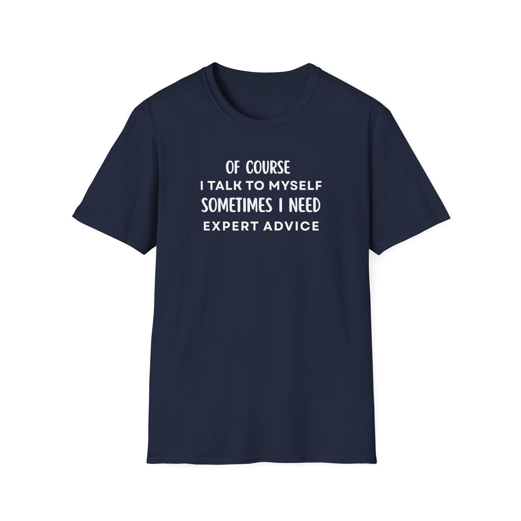 Of Course I Talk To Myself Sometimes I Need Expert Advice T-Shirt
