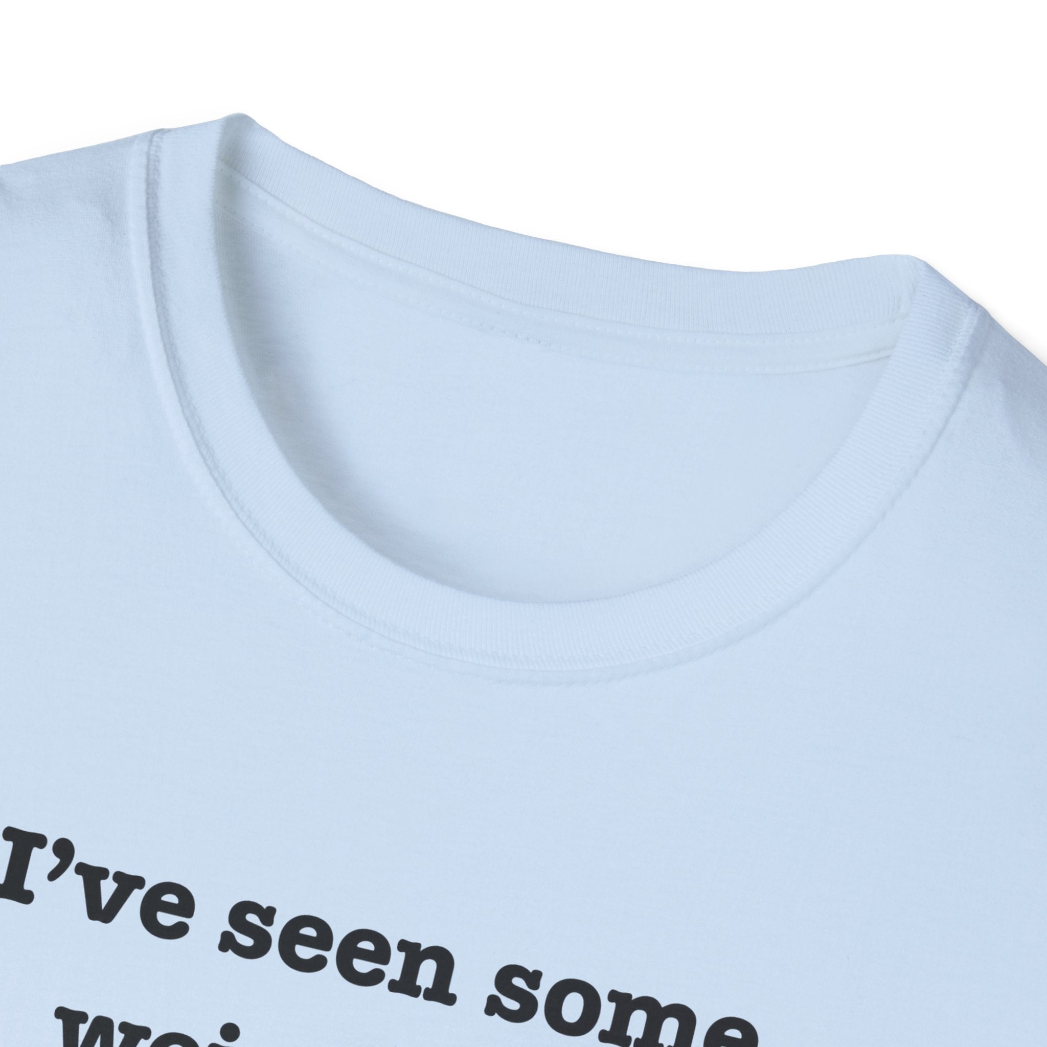 I've Seen Some Weird Shit T-Shirt