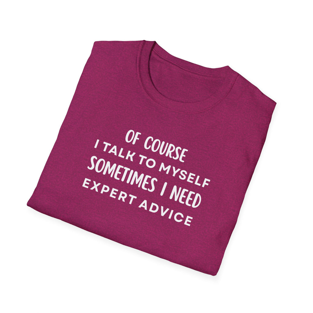 Of Course I Talk To Myself Sometimes I Need Expert Advice T-Shirt