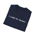 I Could Be Meaner T-Shirt