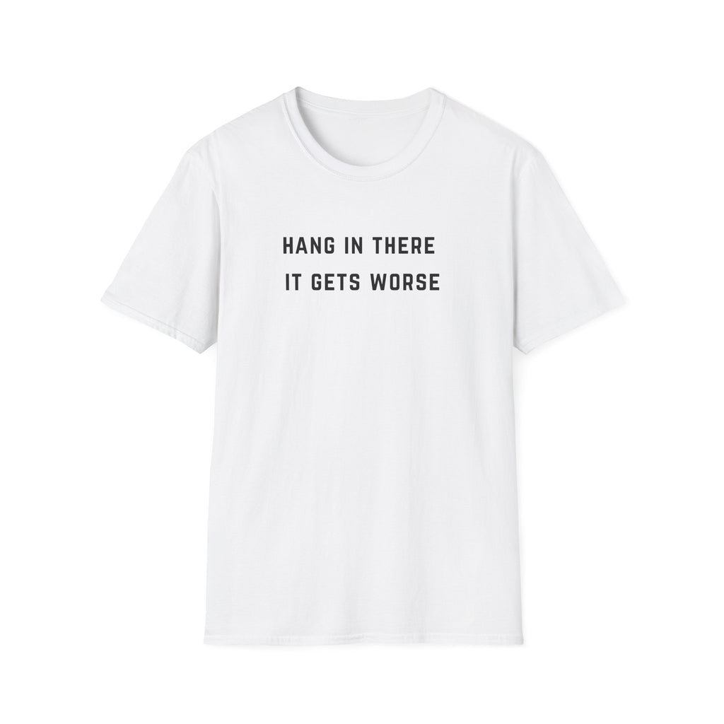 Hang In There It Gets Worse T-Shirt