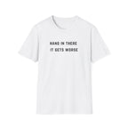 Hang In There It Gets Worse T-Shirt