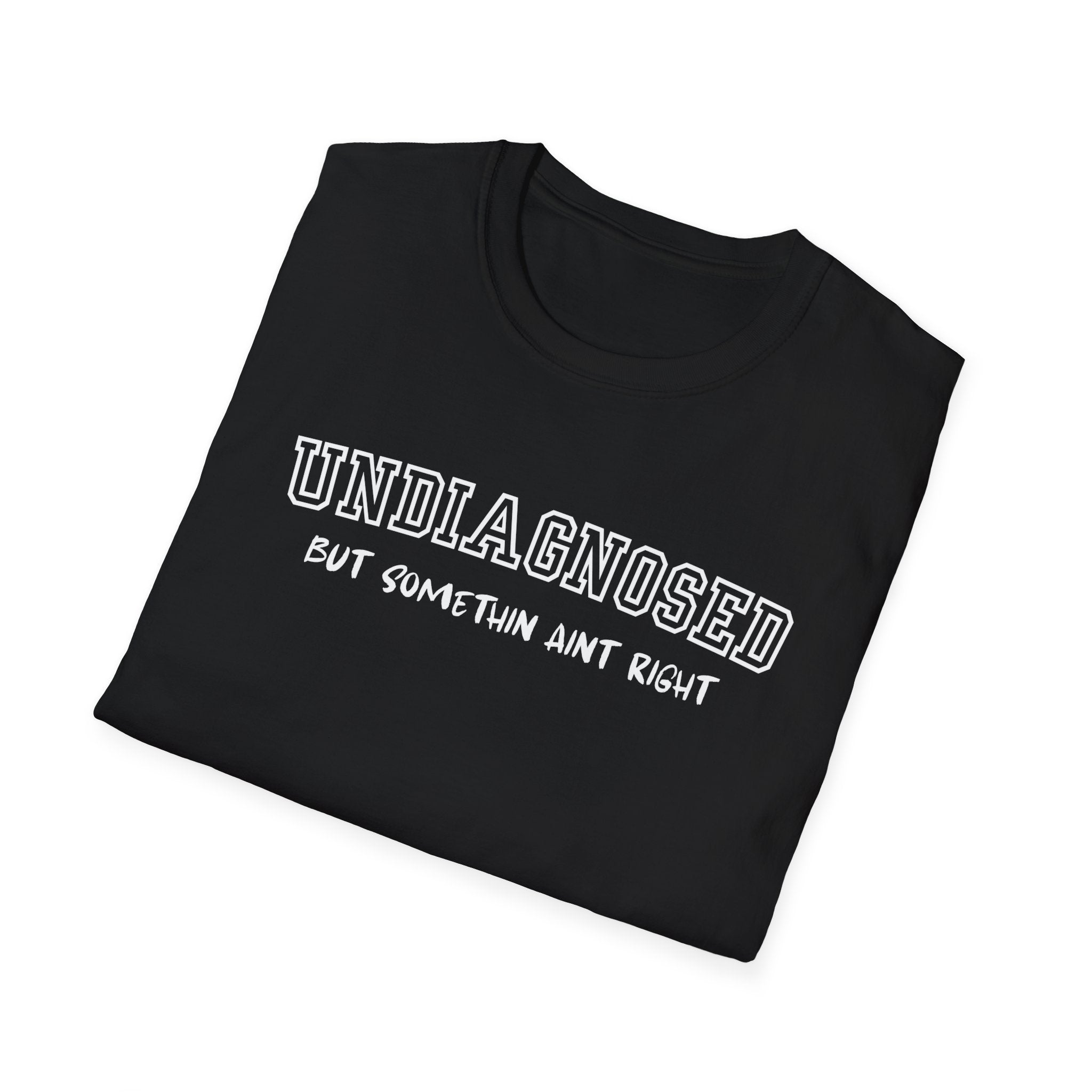 Undiagnosed But Somethin Aint Right T-Shirt