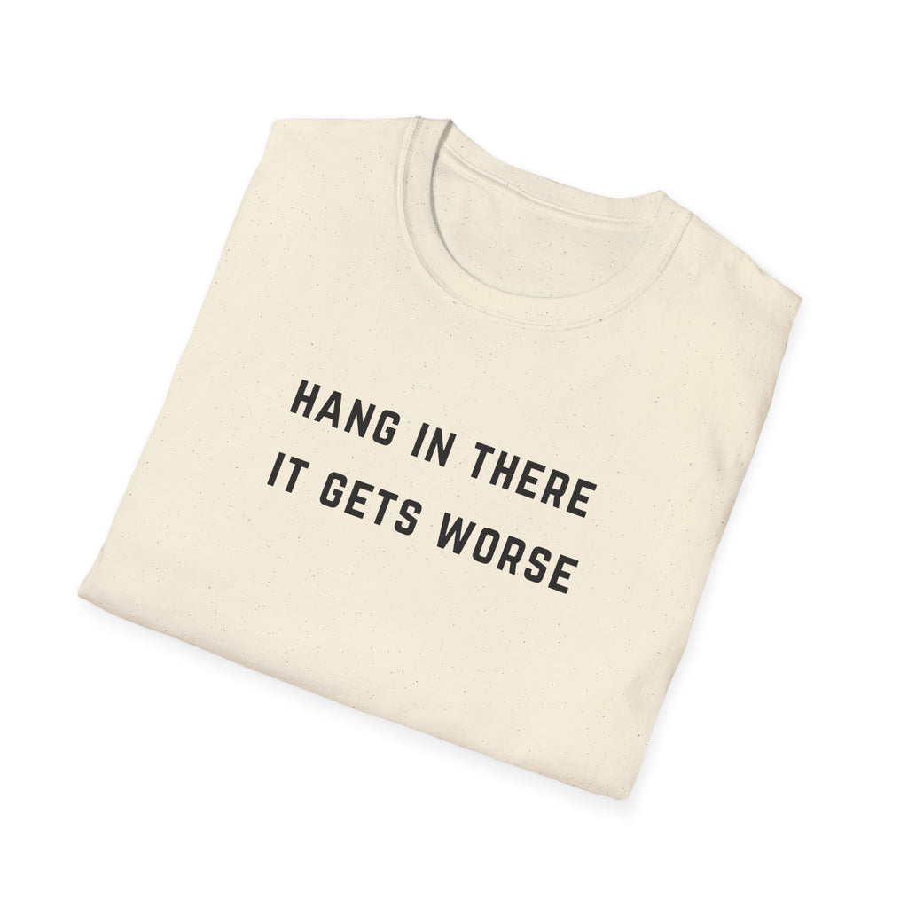 Hang In There It Gets Worse T-Shirt