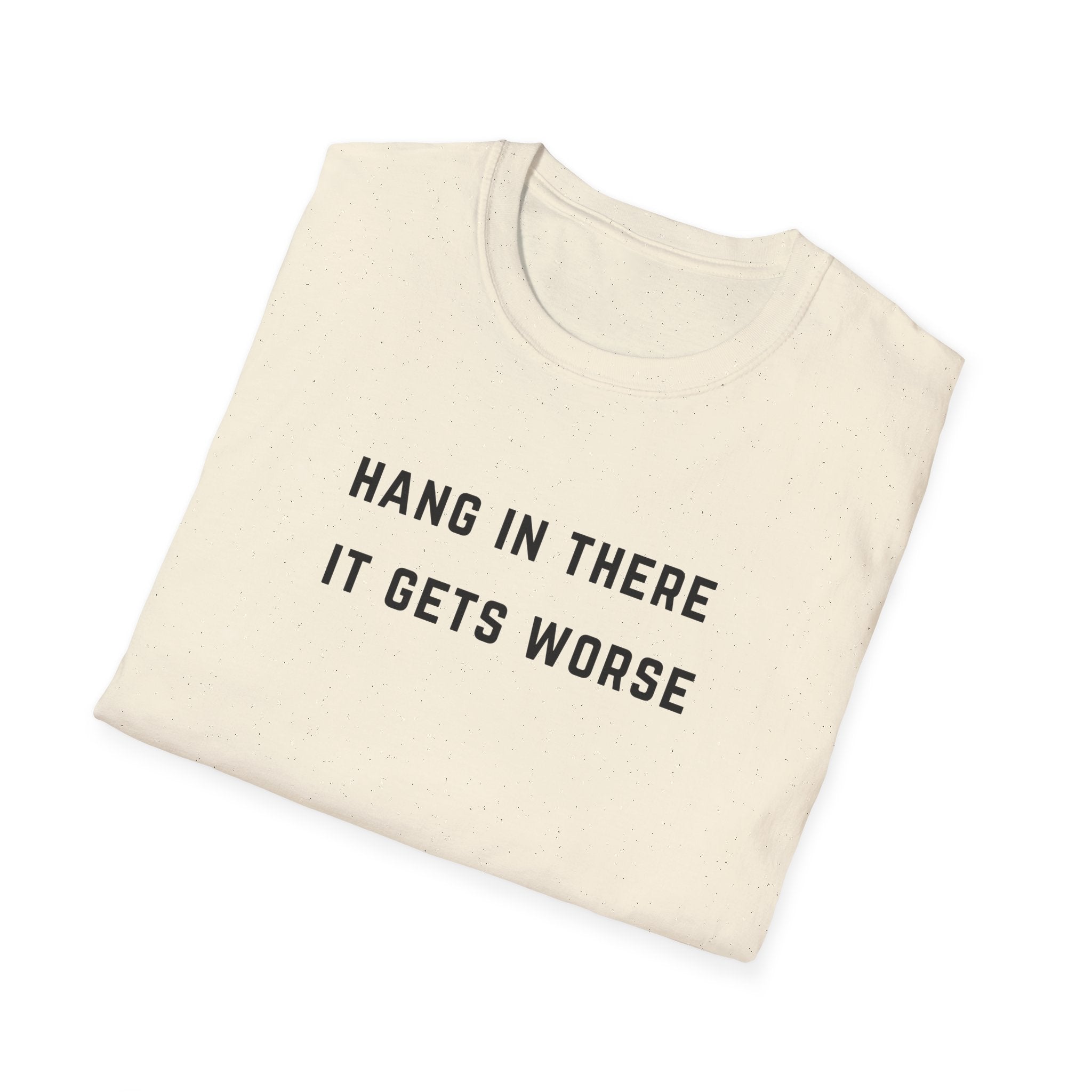 Hang In There It Gets Worse T-Shirt