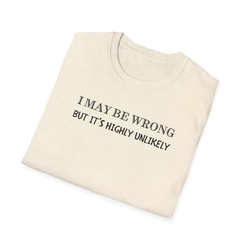 I May Be Wrong But Its Highly UnLikely T-Shirt