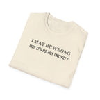 I May Be Wrong But Its Highly UnLikely T-Shirt