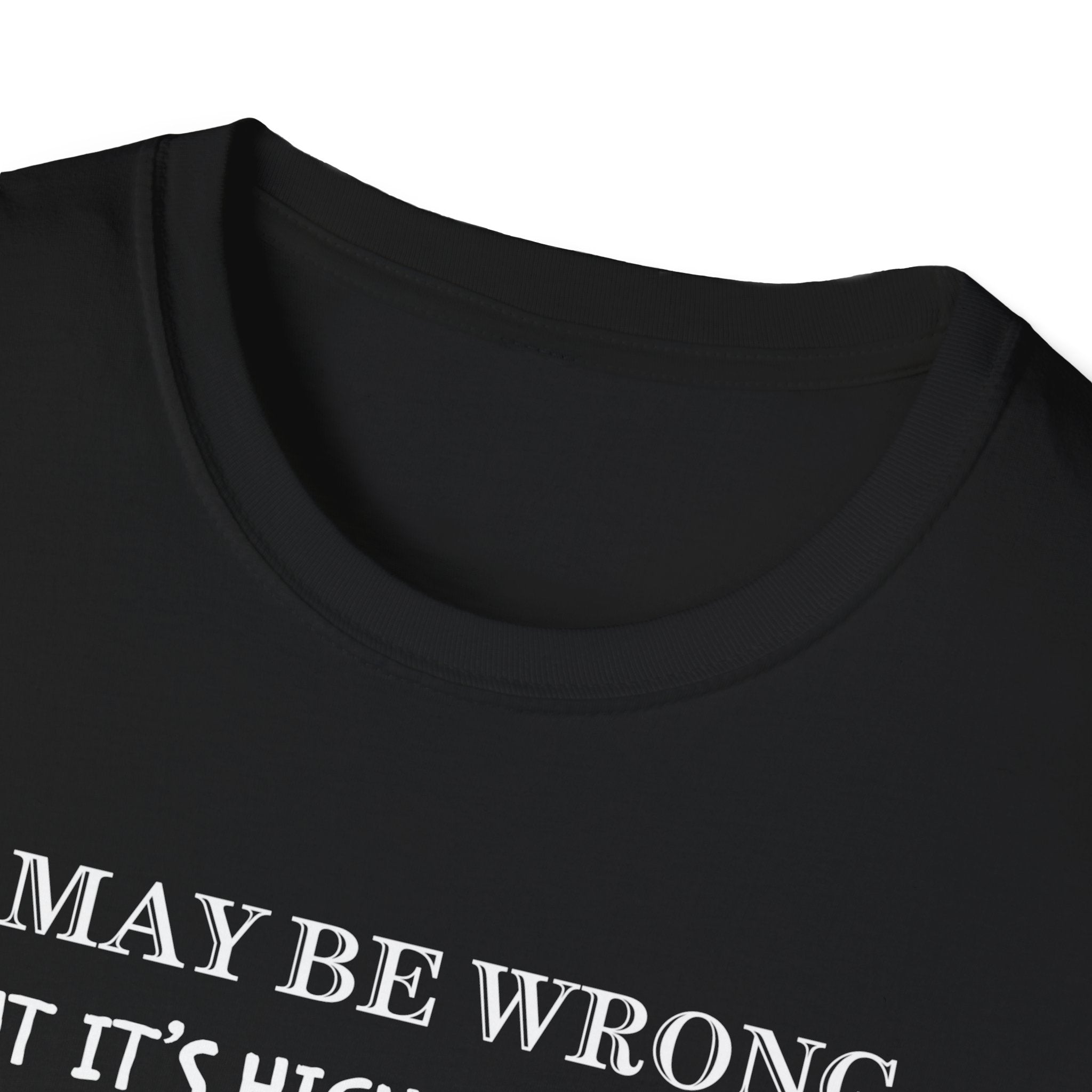 I May Be Wrong But Its Highly UnLikely T-Shirt