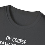 Of Course I Talk To Myself Sometimes I Need Expert Advice T-Shirt