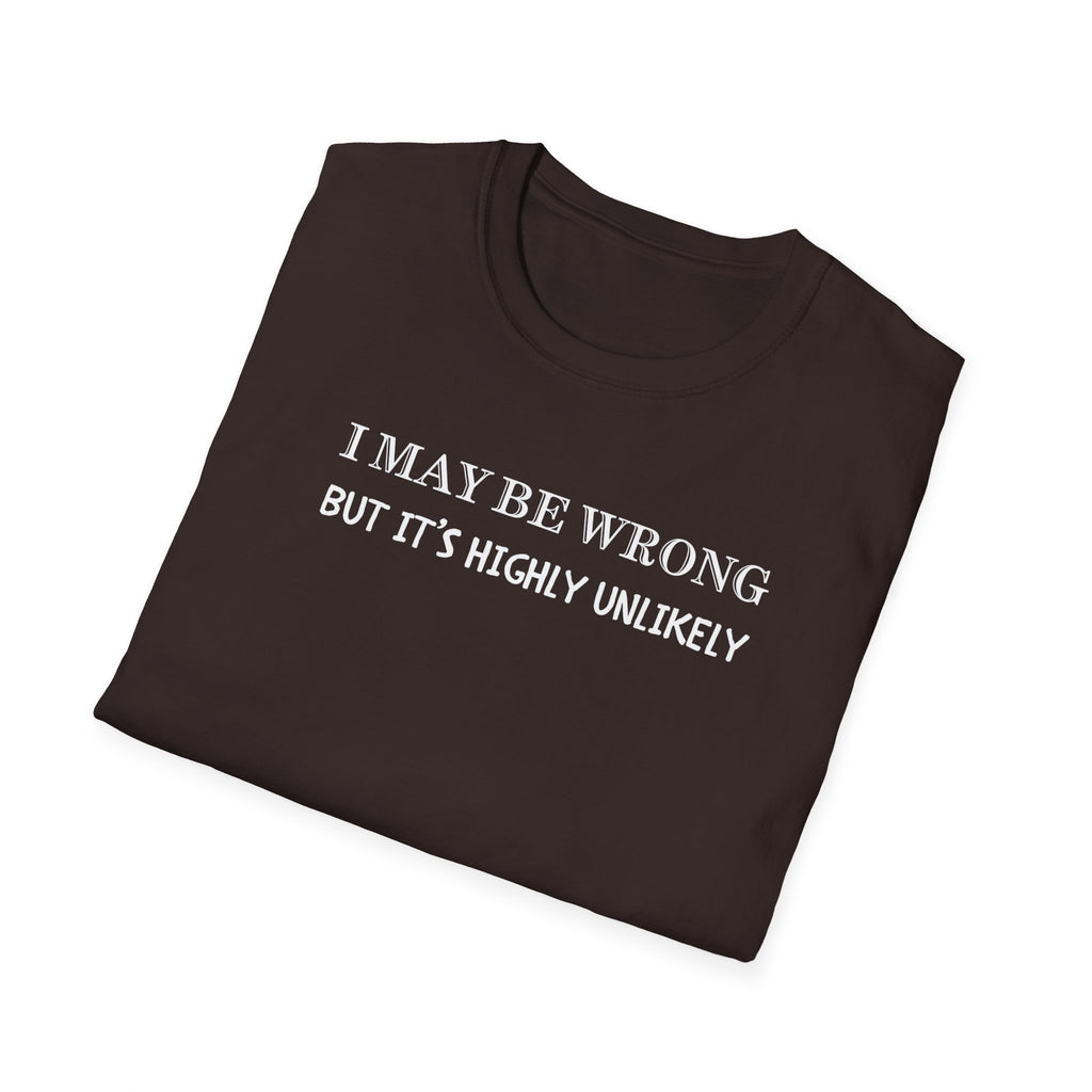 I May Be Wrong But Its Highly UnLikely T-Shirt