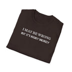 I May Be Wrong But Its Highly UnLikely T-Shirt