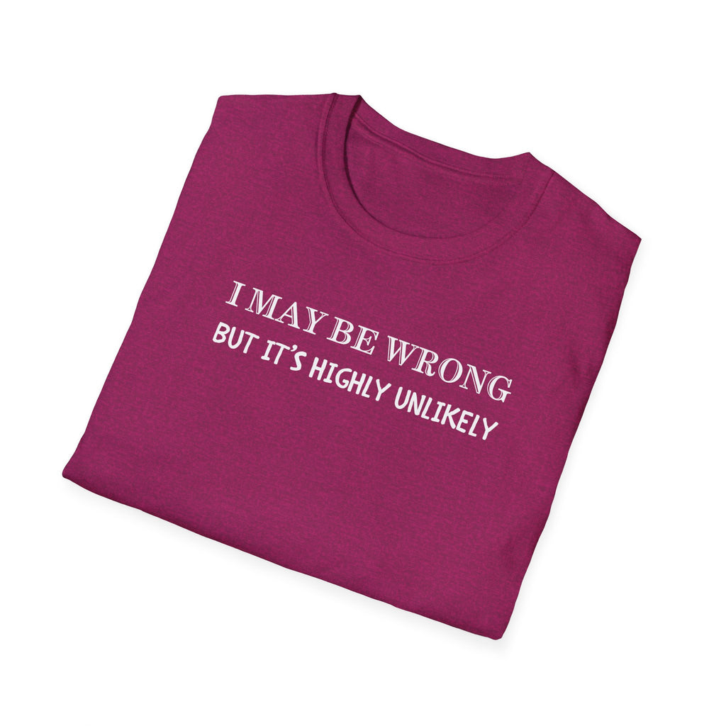 I May Be Wrong But Its Highly UnLikely T-Shirt