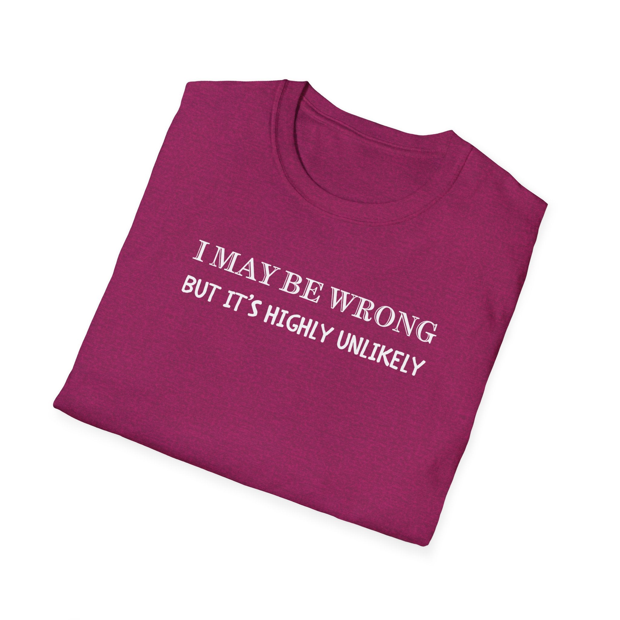 I May Be Wrong But Its Highly UnLikely T-Shirt