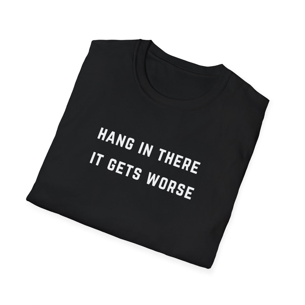 Hang In There It Gets Worse T-Shirt