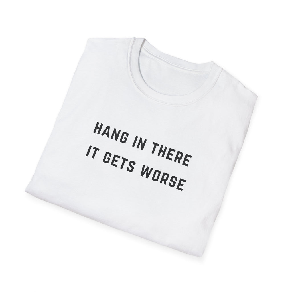 Hang In There It Gets Worse T-Shirt