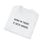 Hang In There It Gets Worse T-Shirt