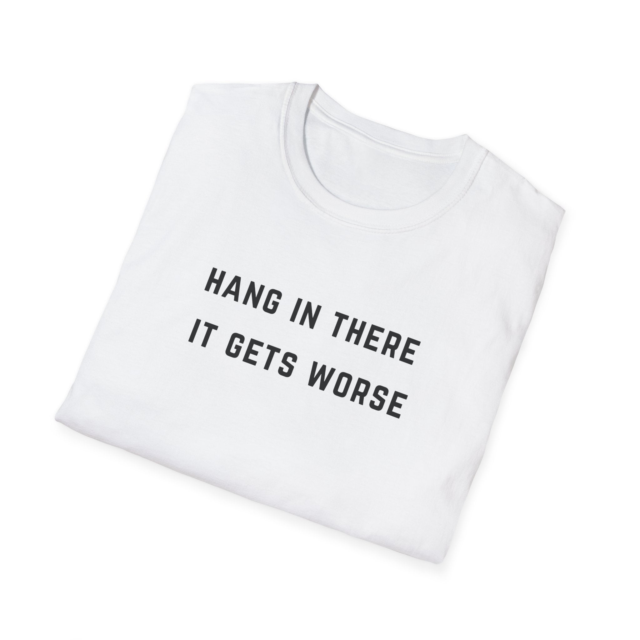 Hang In There It Gets Worse T-Shirt
