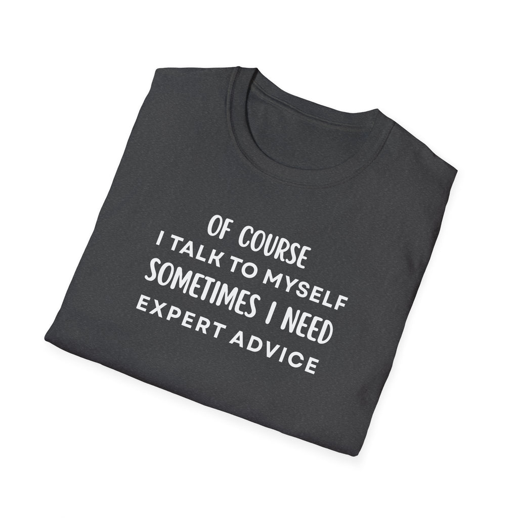 Of Course I Talk To Myself Sometimes I Need Expert Advice T-Shirt