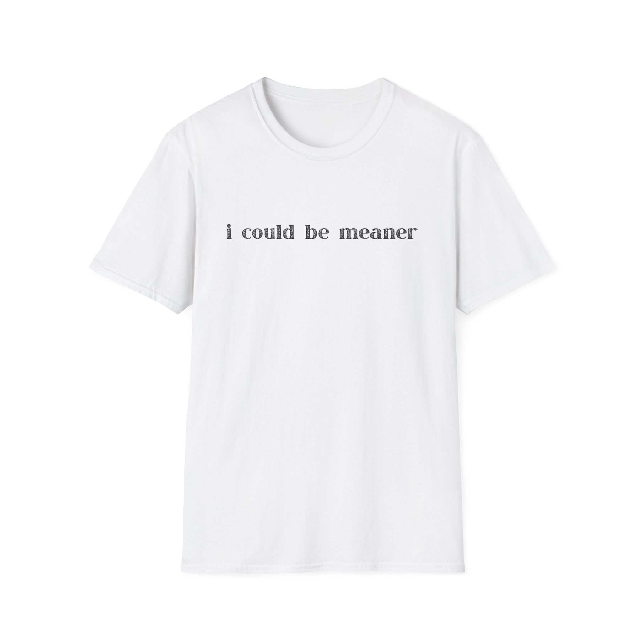 I Could Be Meaner T-Shirt