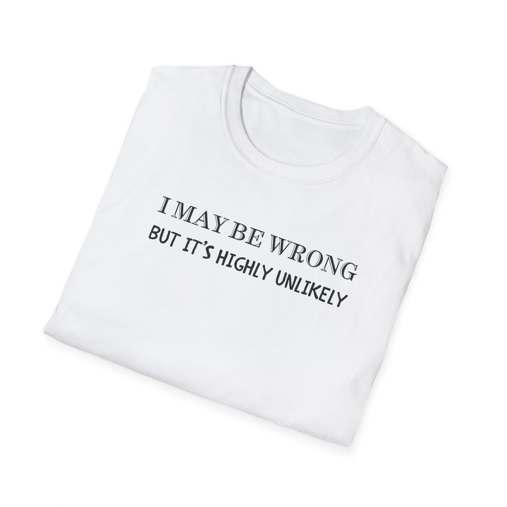 I May Be Wrong But Its Highly UnLikely T-Shirt