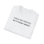 I May Be Wrong But Its Highly UnLikely T-Shirt