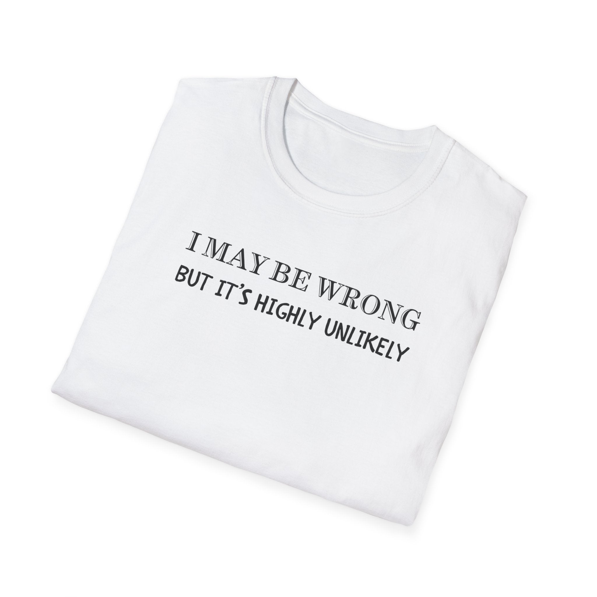 I May Be Wrong But Its Highly UnLikely T-Shirt