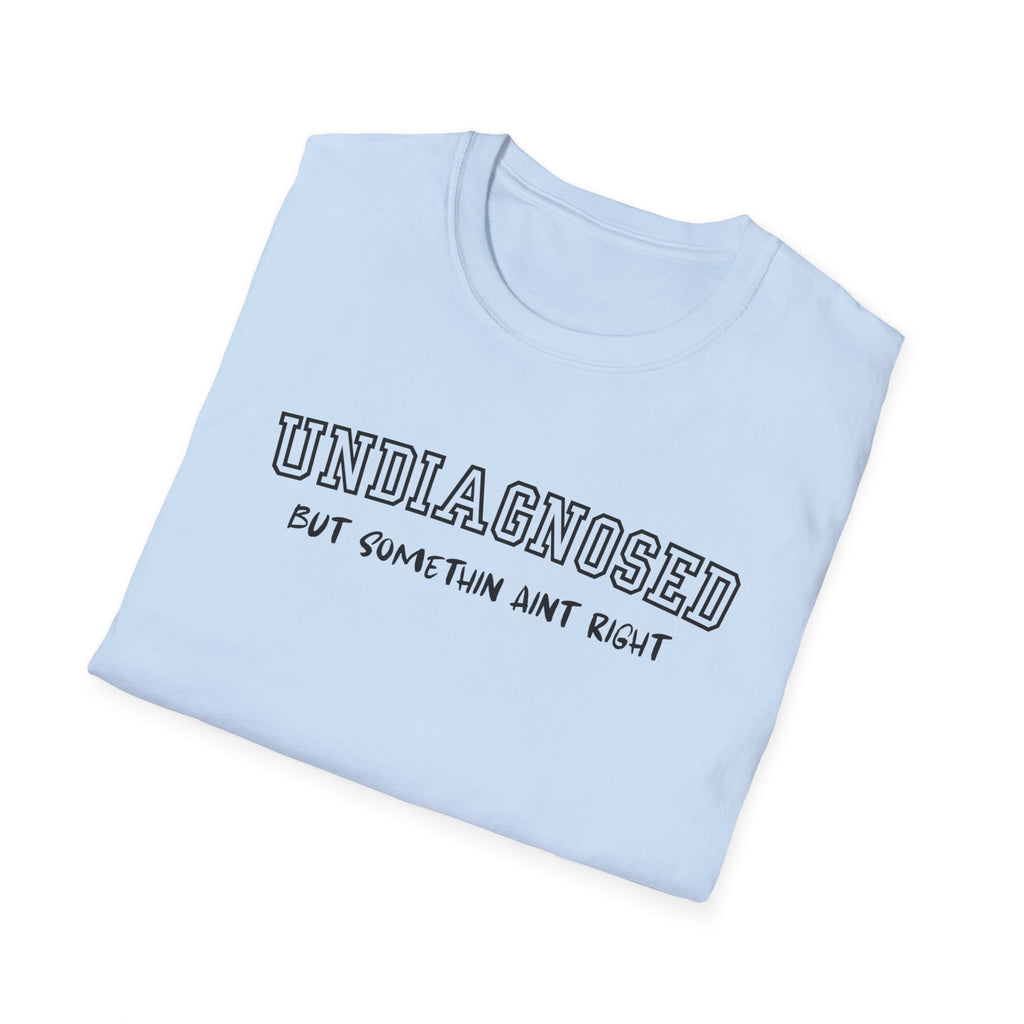 Undiagnosed But Somethin Aint Right T-Shirt