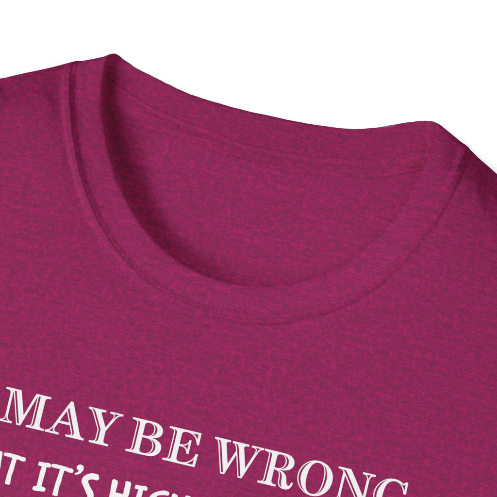 I May Be Wrong But Its Highly UnLikely T-Shirt