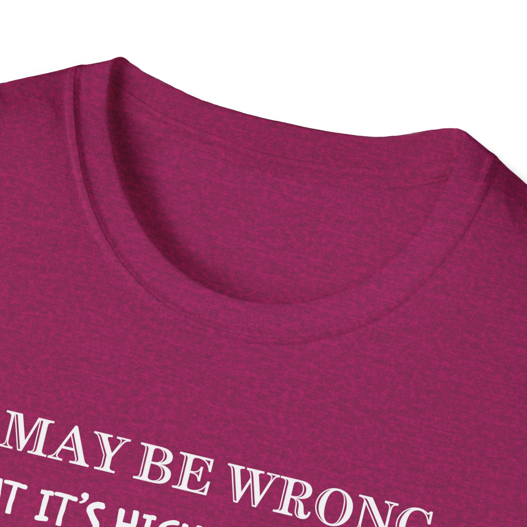 I May Be Wrong But Its Highly UnLikely T-Shirt