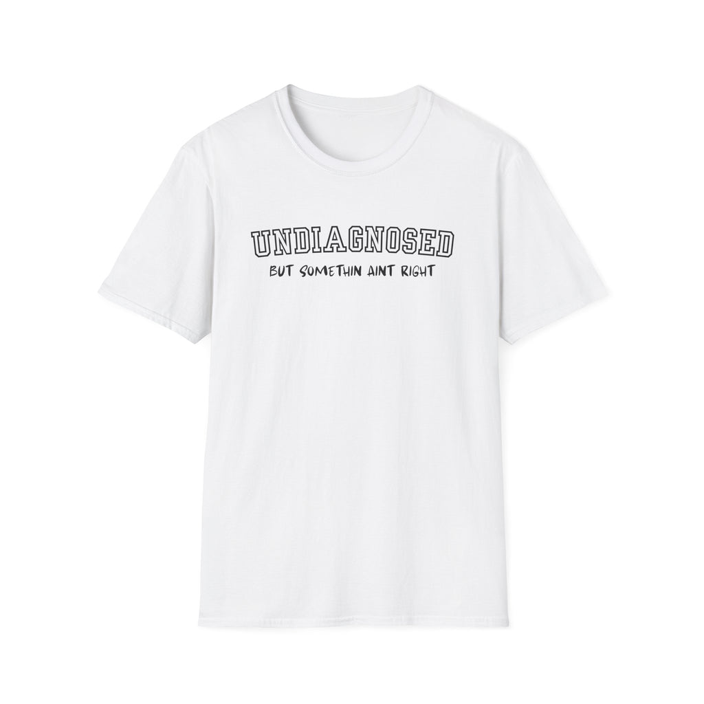 Undiagnosed But Somethin Aint Right T-Shirt
