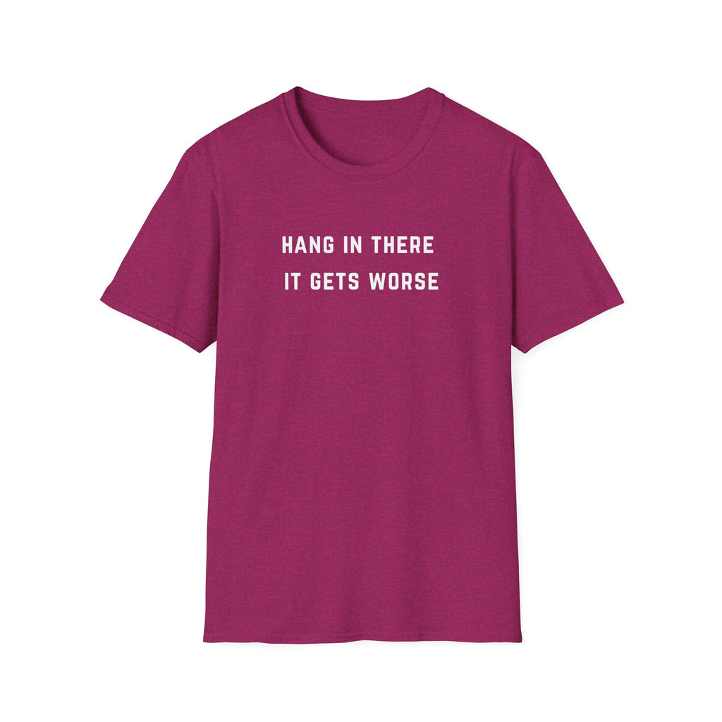 Hang In There It Gets Worse T-Shirt