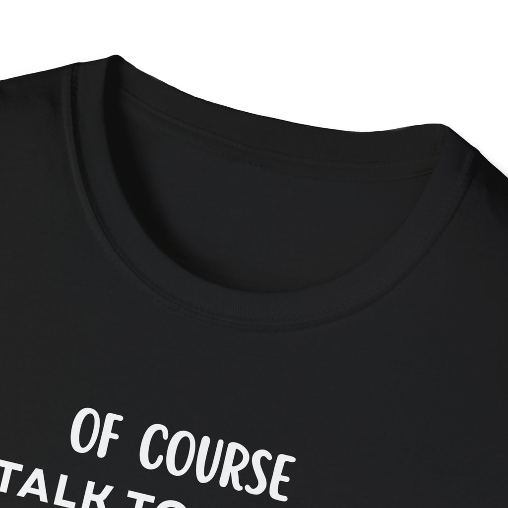 Of Course I Talk To Myself Sometimes I Need Expert Advice T-Shirt