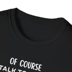 Of Course I Talk To Myself Sometimes I Need Expert Advice T-Shirt