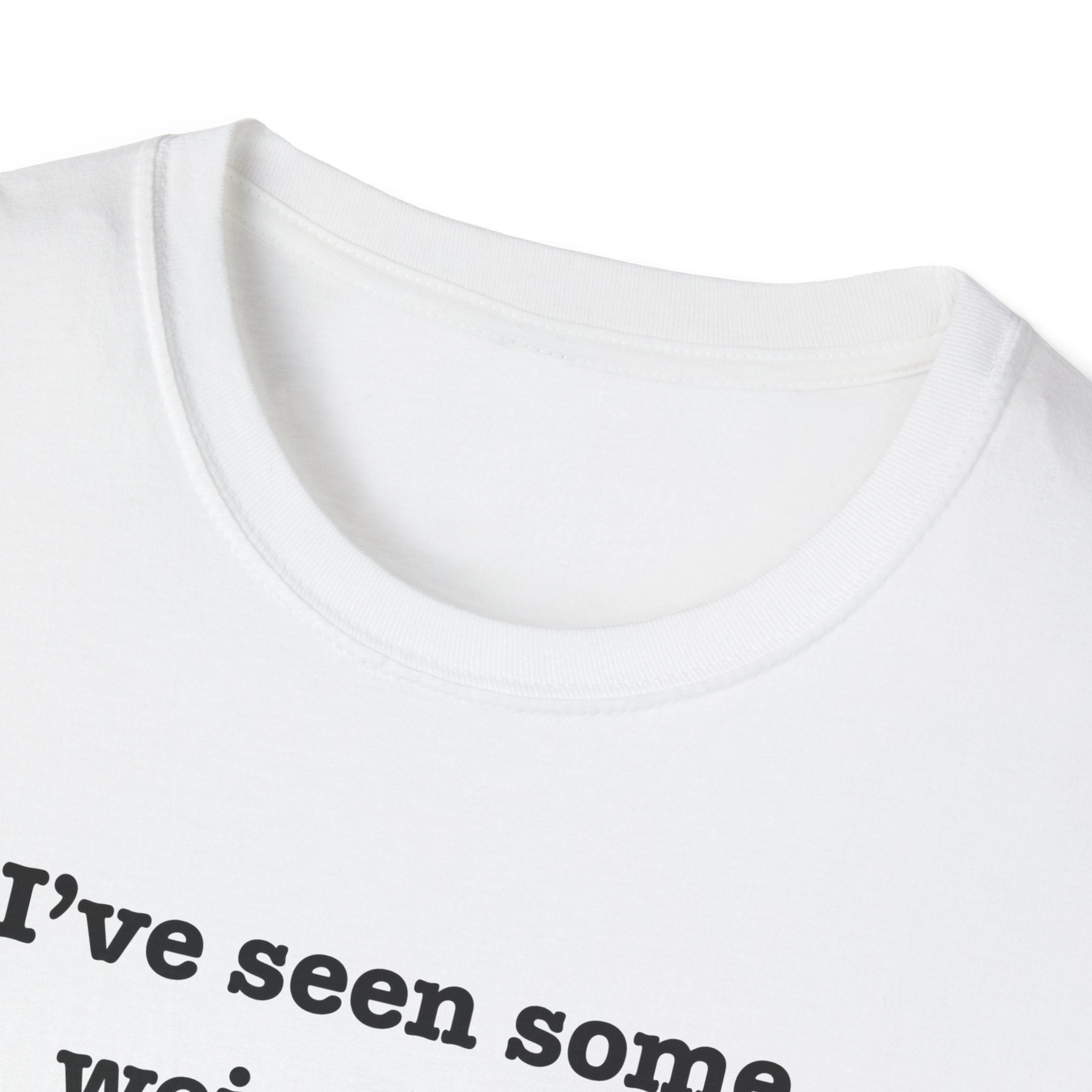 I've Seen Some Weird Shit T-Shirt