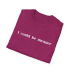 I Could Be Meaner T-Shirt