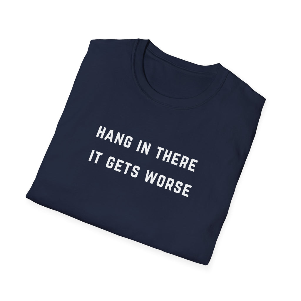 Hang In There It Gets Worse T-Shirt