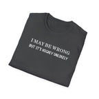 I May Be Wrong But Its Highly UnLikely T-Shirt