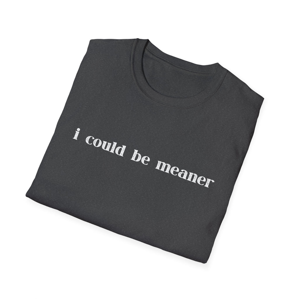 I Could Be Meaner T-Shirt