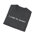 I Could Be Meaner T-Shirt