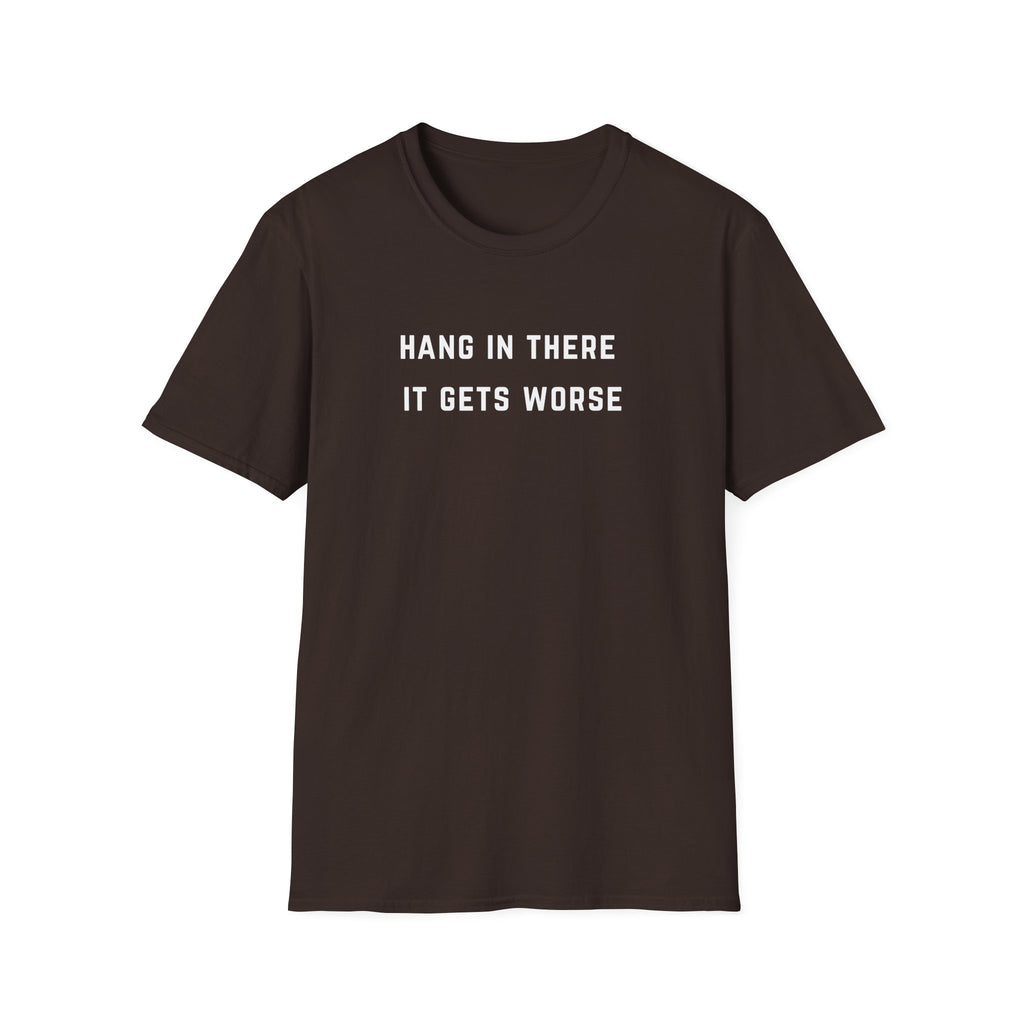Hang In There It Gets Worse T-Shirt