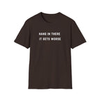 Hang In There It Gets Worse T-Shirt